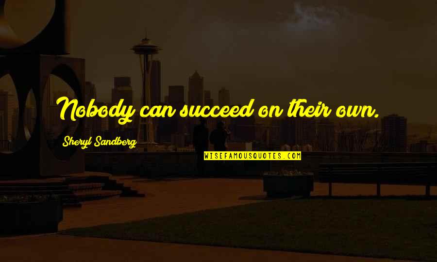 Violence Towards Women Quotes By Sheryl Sandberg: Nobody can succeed on their own. Violence Towards Women Quotes By Sheryl Sandberg: Nobody can succeed on their own.