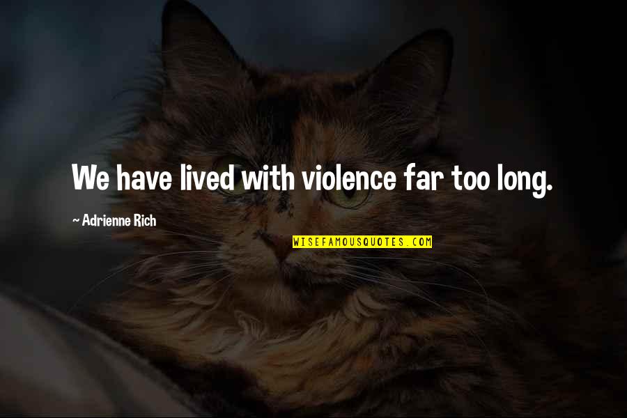Violence With Violence Quotes By Adrienne Rich: We have lived with violence far too long.