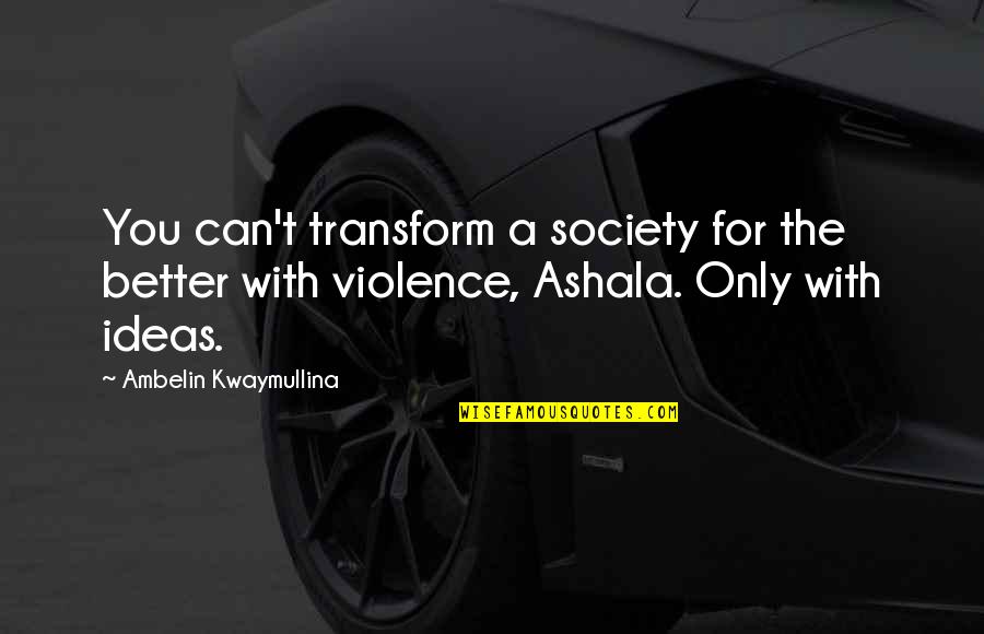 Violence With Violence Quotes By Ambelin Kwaymullina: You can't transform a society for the better