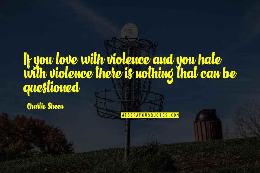 Violence With Violence Quotes By Charlie Sheen: If you love with violence and you hate