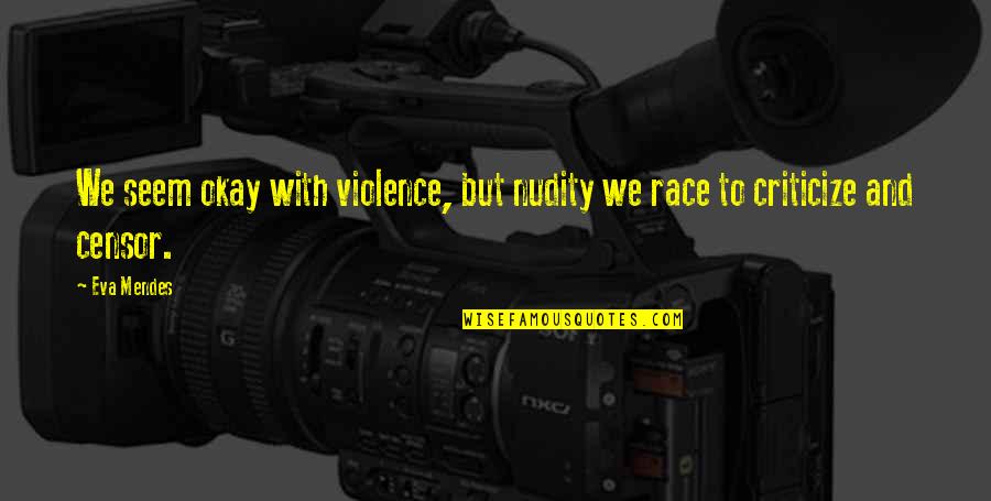 Violence With Violence Quotes By Eva Mendes: We seem okay with violence, but nudity we