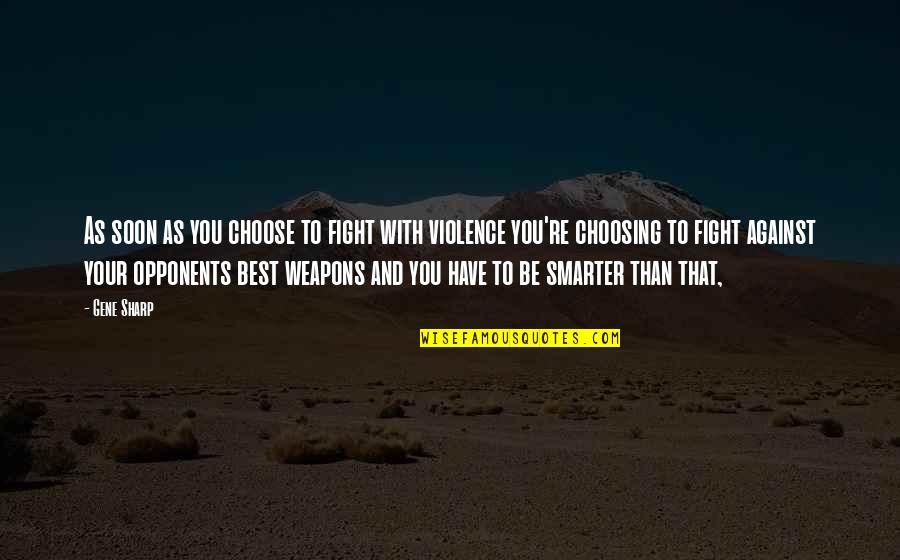 Violence With Violence Quotes By Gene Sharp: As soon as you choose to fight with Violence With Violence Quotes By Gene Sharp: As soon as you choose to fight with