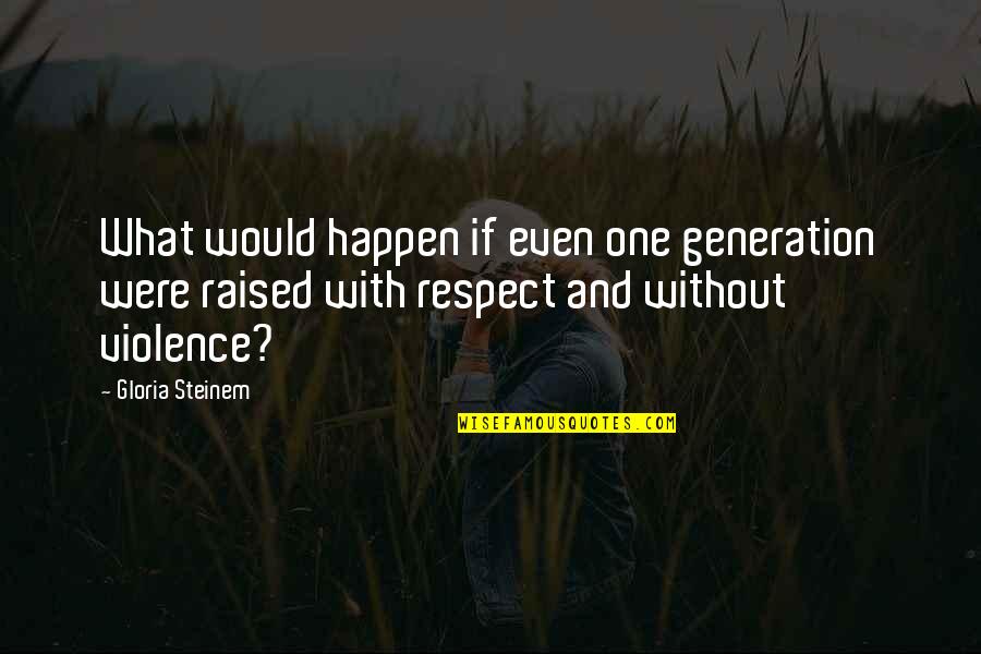 Violence With Violence Quotes By Gloria Steinem: What would happen if even one generation were
