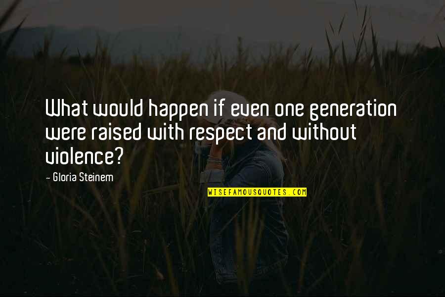 Violence With Violence Quotes By Gloria Steinem: What would happen if even one generation were Violence With Violence Quotes By Gloria Steinem: What would happen if even one generation were