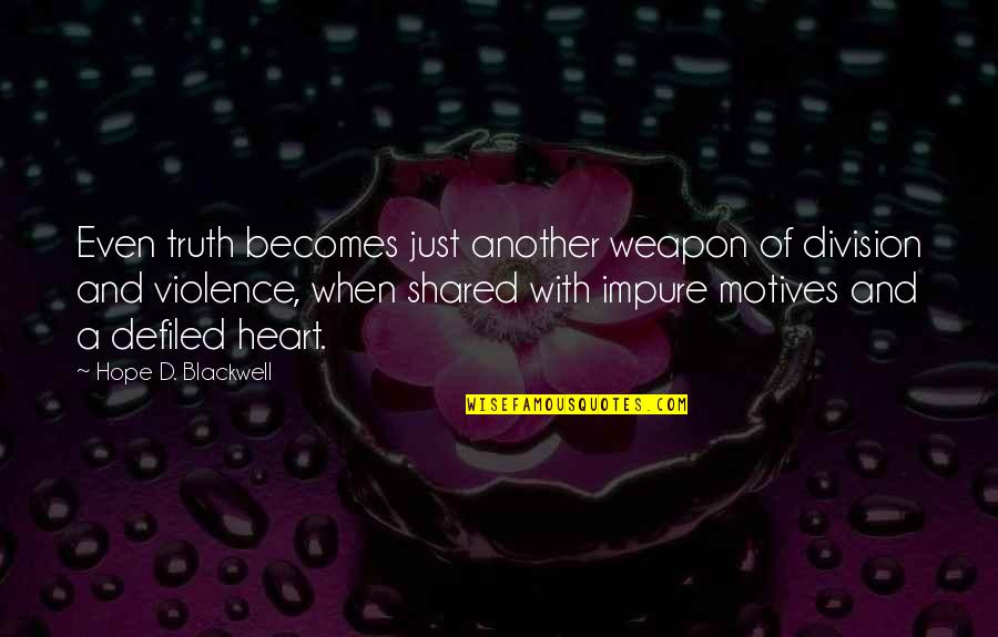 Violence With Violence Quotes By Hope D. Blackwell: Even truth becomes just another weapon of division