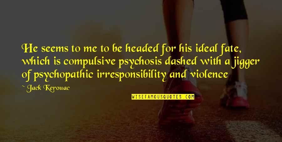 Violence With Violence Quotes By Jack Kerouac: He seems to me to be headed for Violence With Violence Quotes By Jack Kerouac: He seems to me to be headed for