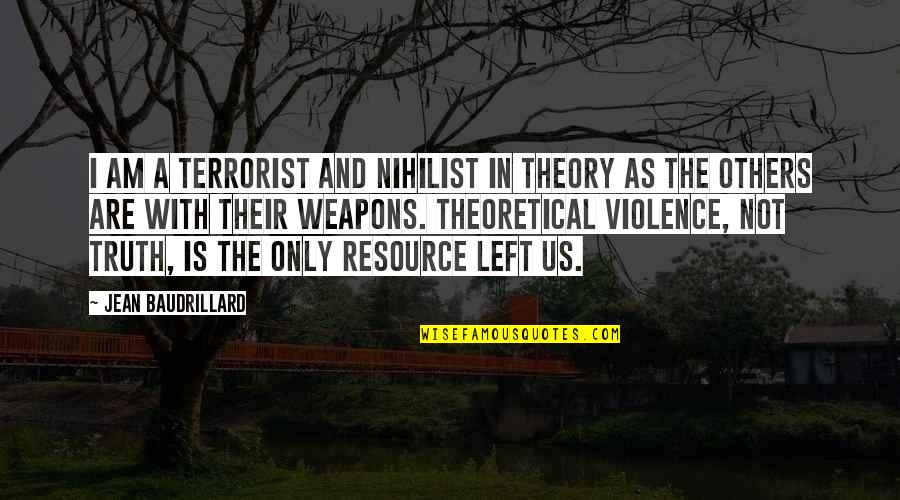 Violence With Violence Quotes By Jean Baudrillard: I am a terrorist and nihilist in theory Violence With Violence Quotes By Jean Baudrillard: I am a terrorist and nihilist in theory