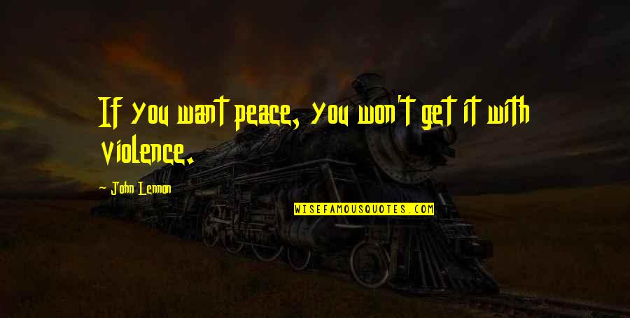 Violence With Violence Quotes By John Lennon: If you want peace, you won't get it