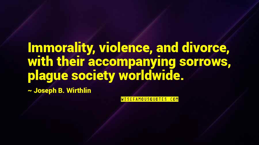 Violence With Violence Quotes By Joseph B. Wirthlin: Immorality, violence, and divorce, with their accompanying sorrows,