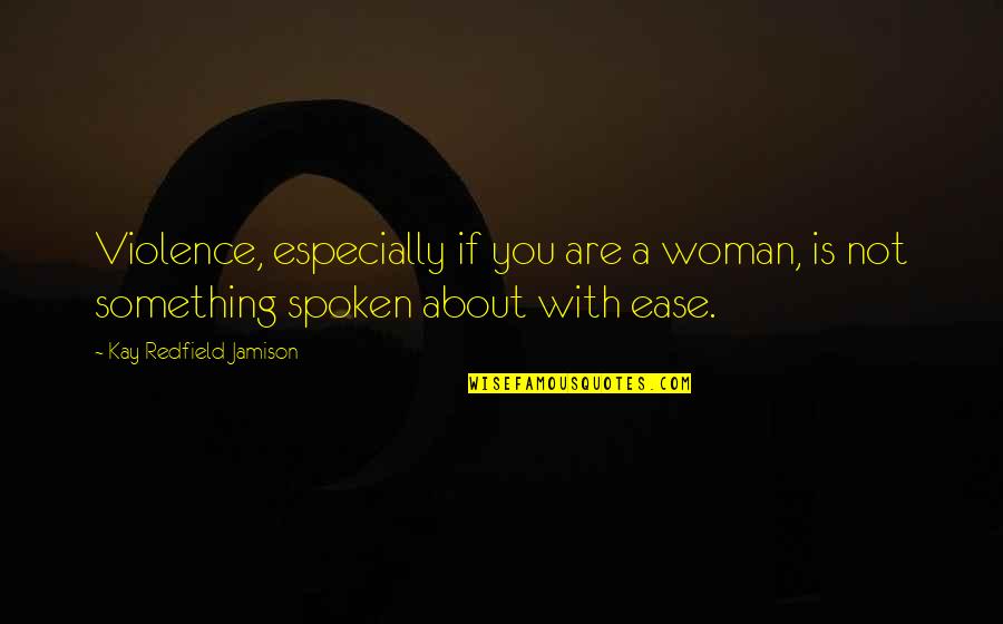 Violence With Violence Quotes By Kay Redfield Jamison: Violence, especially if you are a woman, is