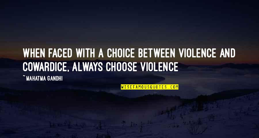 Violence With Violence Quotes By Mahatma Gandhi: When faced with a choice between violence and
