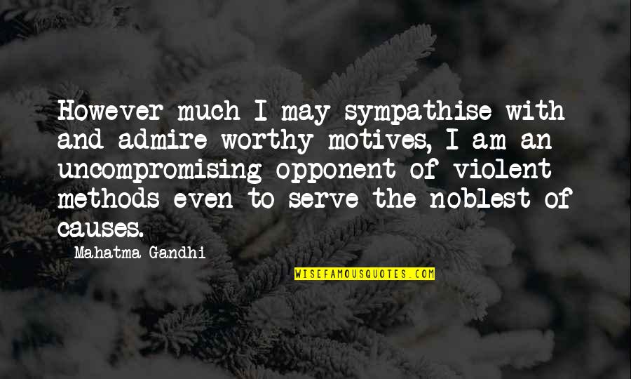 Violence With Violence Quotes By Mahatma Gandhi: However much I may sympathise with and admire Violence With Violence Quotes By Mahatma Gandhi: However much I may sympathise with and admire