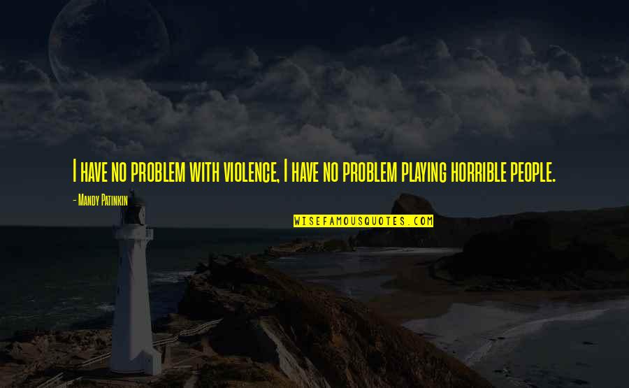 Violence With Violence Quotes By Mandy Patinkin: I have no problem with violence, I have