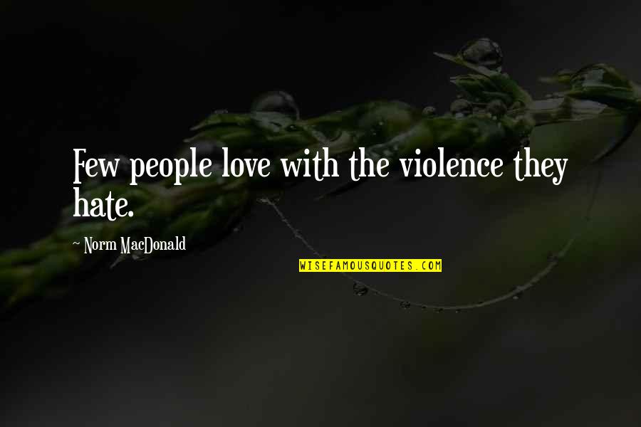Violence With Violence Quotes By Norm MacDonald: Few people love with the violence they hate.