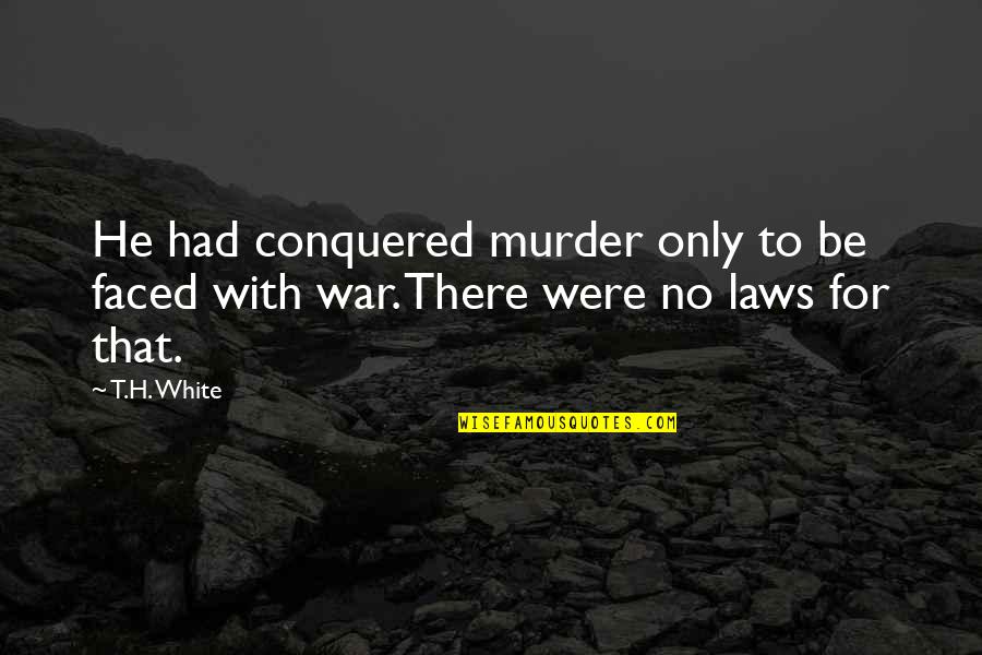 Violence With Violence Quotes By T.H. White: He had conquered murder only to be faced