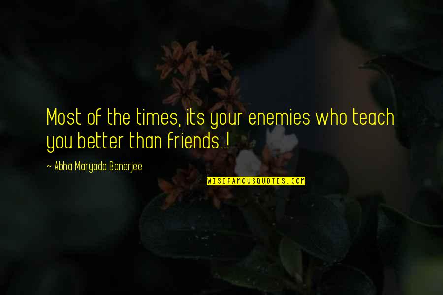 Violences Faites Quotes By Abha Maryada Banerjee: Most of the times, its your enemies who Violences Faites Quotes By Abha Maryada Banerjee: Most of the times, its your enemies who