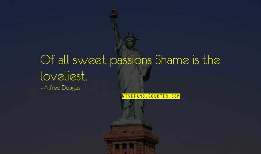 Violences Faites Quotes By Alfred Douglas: Of all sweet passions Shame is the loveliest. Violences Faites Quotes By Alfred Douglas: Of all sweet passions Shame is the loveliest.