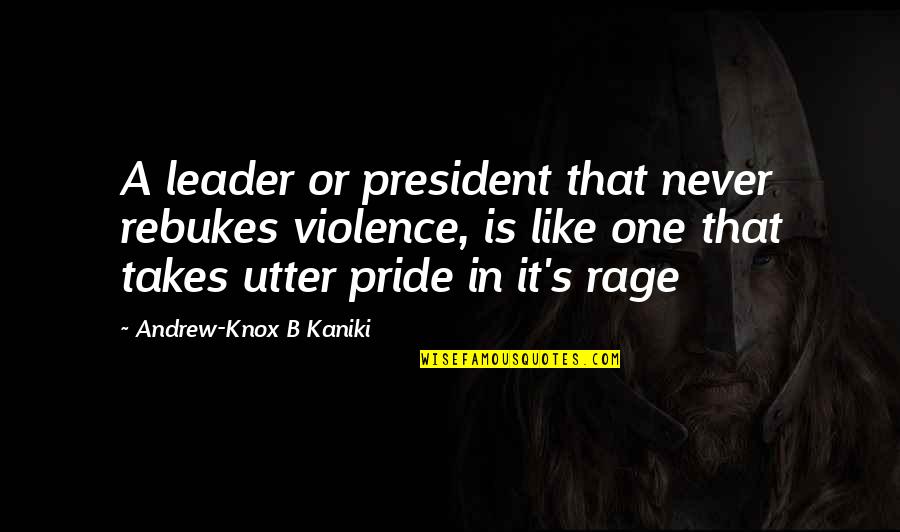 Violence's Quotes By Andrew-Knox B Kaniki: A leader or president that never rebukes violence,