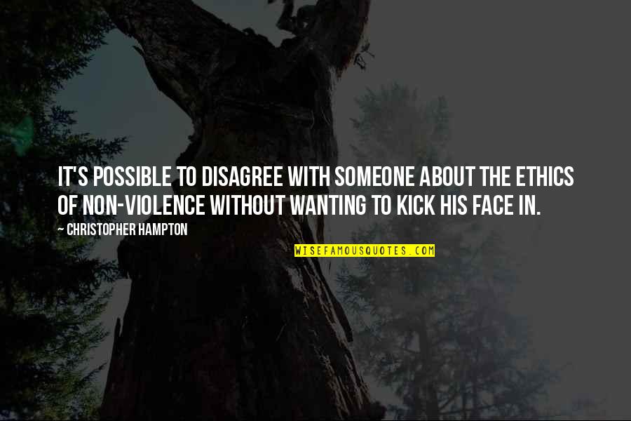 Violence's Quotes By Christopher Hampton: It's possible to disagree with someone about the Violence's Quotes By Christopher Hampton: It's possible to disagree with someone about the