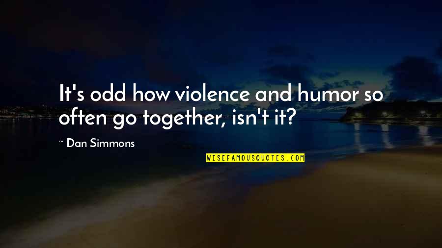 Violence's Quotes By Dan Simmons: It's odd how violence and humor so often