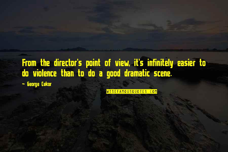 Violence's Quotes By George Cukor: From the director's point of view, it's infinitely Violence's Quotes By George Cukor: From the director's point of view, it's infinitely