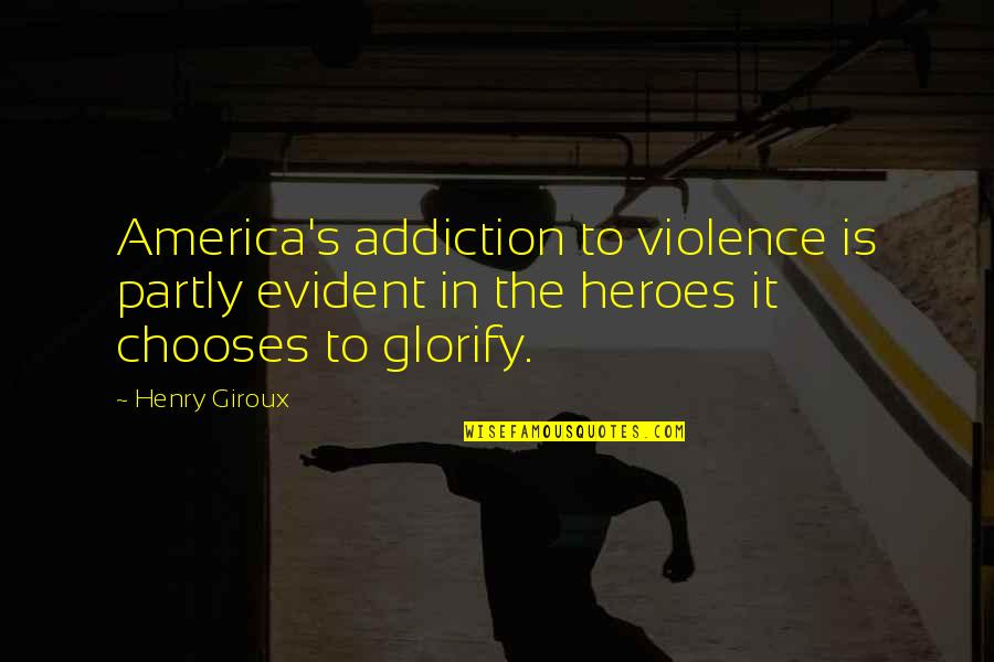 Violence's Quotes By Henry Giroux: America's addiction to violence is partly evident in