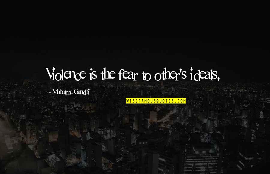Violence's Quotes By Mahatma Gandhi: Violence is the fear to other's ideals.