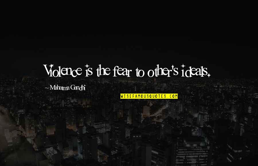 Violence's Quotes By Mahatma Gandhi: Violence is the fear to other's ideals. Violence's Quotes By Mahatma Gandhi: Violence is the fear to other's ideals.