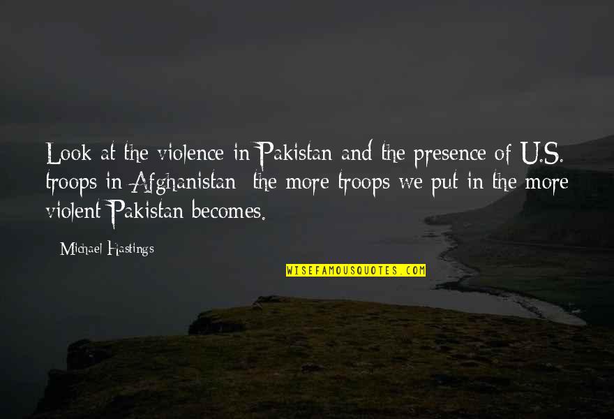 Violence's Quotes By Michael Hastings: Look at the violence in Pakistan and the