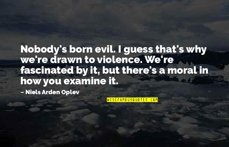 Violence's Quotes By Niels Arden Oplev: Nobody's born evil. I guess that's why we're