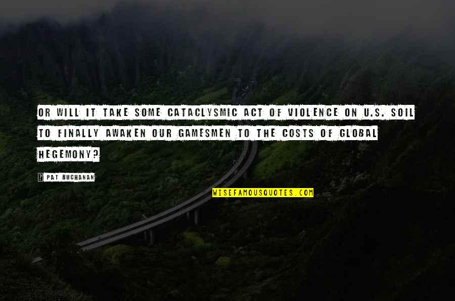 Violence's Quotes By Pat Buchanan: Or will it take some cataclysmic act of Violence's Quotes By Pat Buchanan: Or will it take some cataclysmic act of