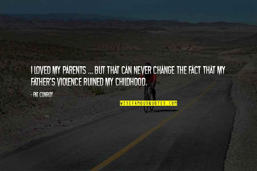 Violence's Quotes By Pat Conroy: I loved my parents ... but that can Violence's Quotes By Pat Conroy: I loved my parents ... but that can