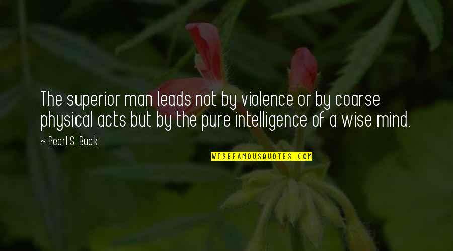 Violence's Quotes By Pearl S. Buck: The superior man leads not by violence or