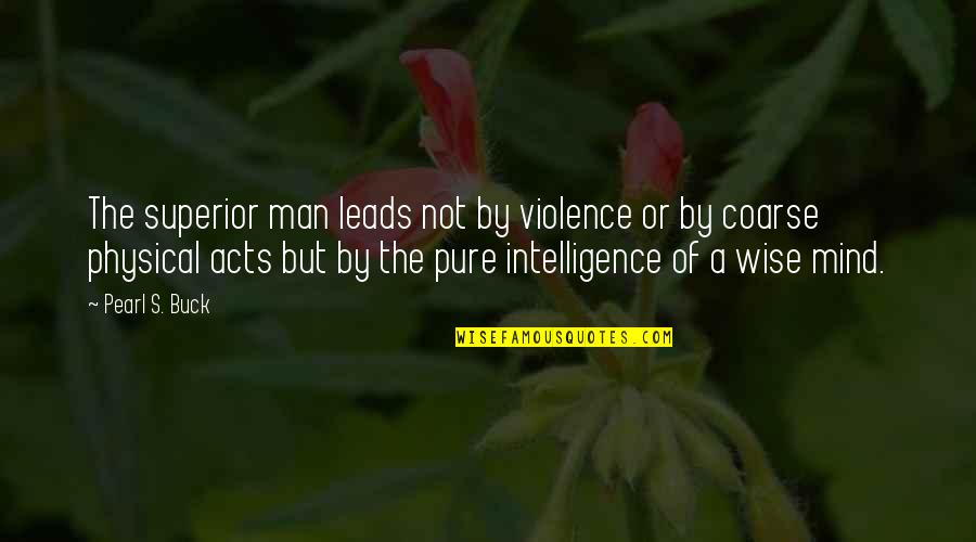 Violence's Quotes By Pearl S. Buck: The superior man leads not by violence or Violence's Quotes By Pearl S. Buck: The superior man leads not by violence or