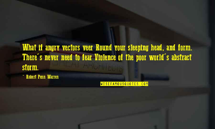 Violence's Quotes By Robert Penn Warren: What if angry vectors veer Round your sleeping