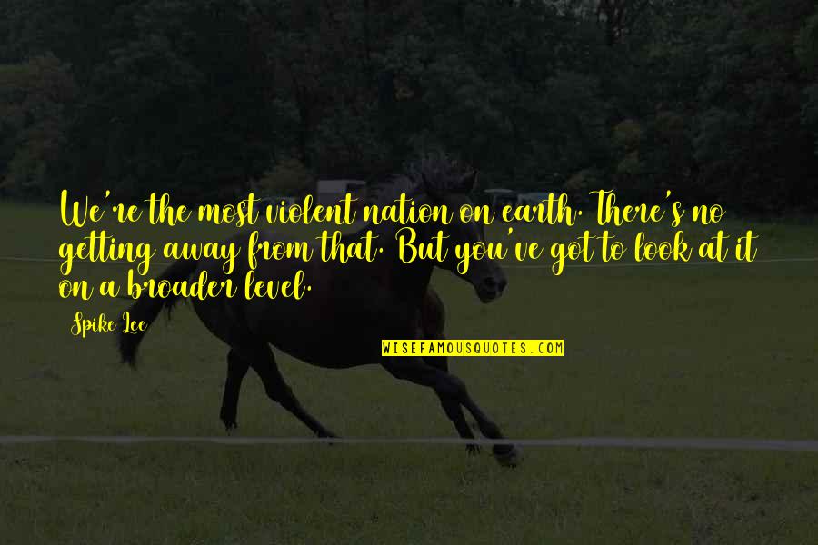 Violence's Quotes By Spike Lee: We're the most violent nation on earth. There's Violence's Quotes By Spike Lee: We're the most violent nation on earth. There's