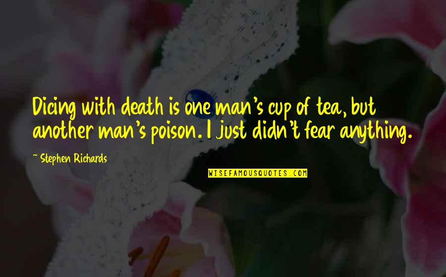 Violence's Quotes By Stephen Richards: Dicing with death is one man's cup of Violence's Quotes By Stephen Richards: Dicing with death is one man's cup of
