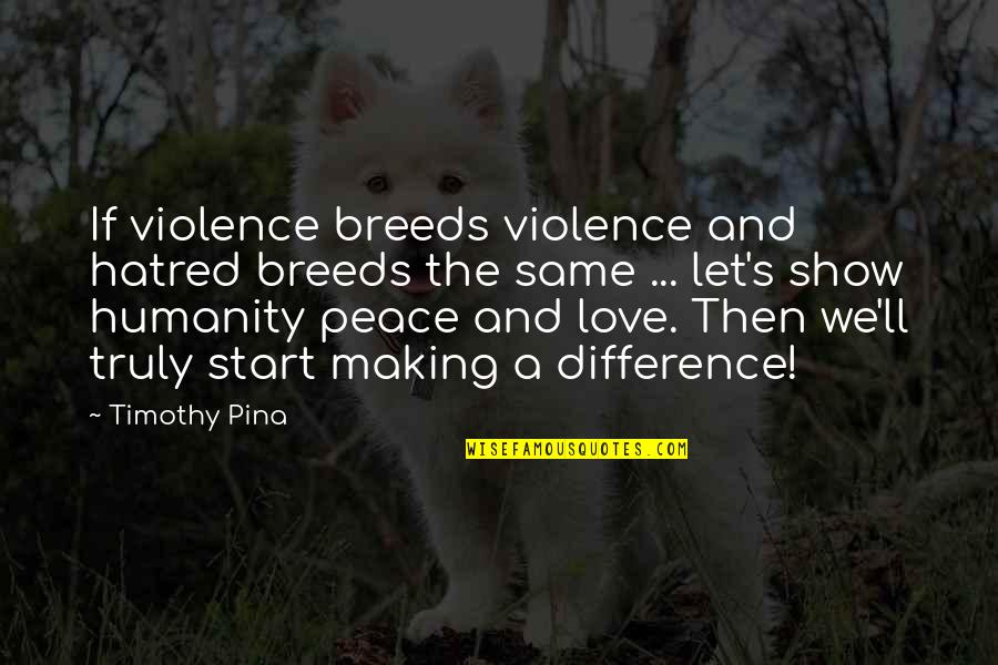 Violence's Quotes By Timothy Pina: If violence breeds violence and hatred breeds the Violence's Quotes By Timothy Pina: If violence breeds violence and hatred breeds the