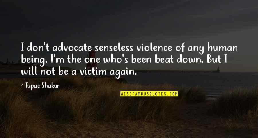 Violence's Quotes By Tupac Shakur: I don't advocate senseless violence of any human Violence's Quotes By Tupac Shakur: I don't advocate senseless violence of any human