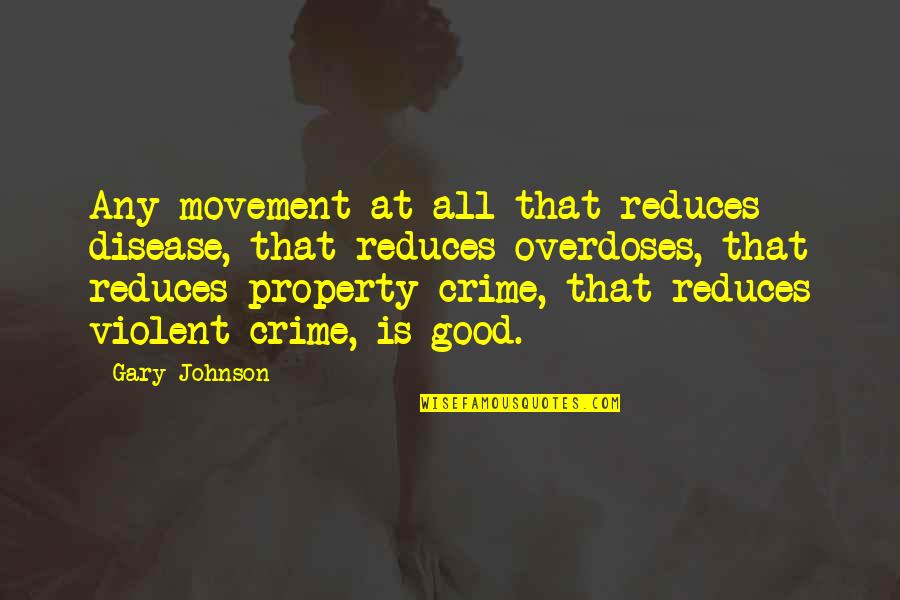 Violent Crime Quotes By Gary Johnson: Any movement at all that reduces disease, that