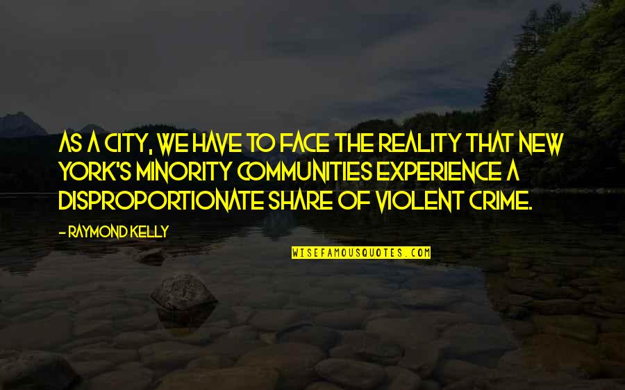Violent Crime Quotes By Raymond Kelly: As a city, we have to face the