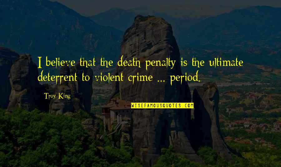 Violent Crime Quotes By Troy King: I believe that the death penalty is the