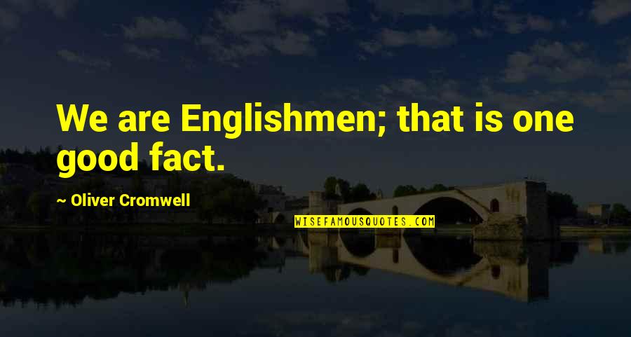 Violent Crimes Quotes By Oliver Cromwell: We are Englishmen; that is one good fact.