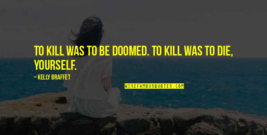 Violent Death Quotes By Kelly Braffet: To kill was to be doomed. To kill