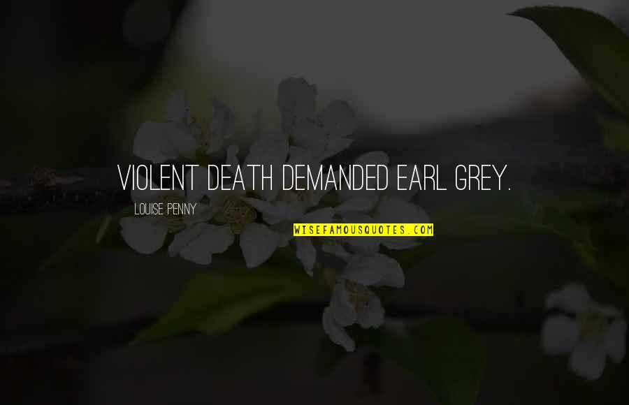 Violent Death Quotes By Louise Penny: Violent death demanded Earl Grey.