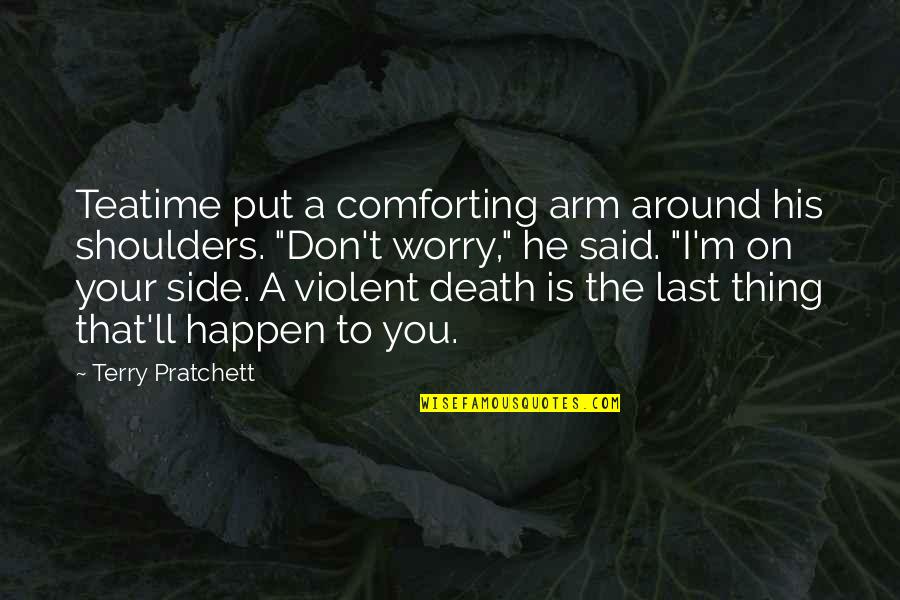 Violent Death Quotes By Terry Pratchett: Teatime put a comforting arm around his shoulders.