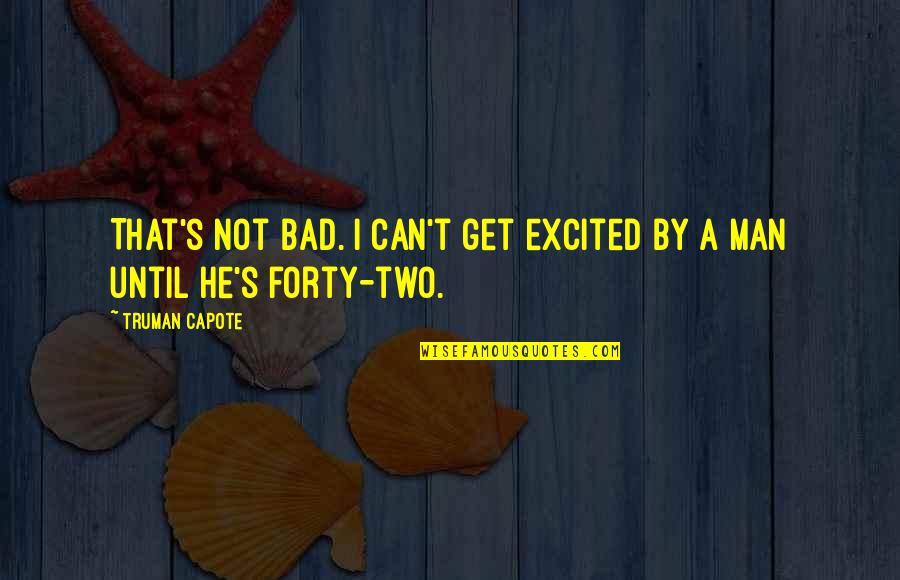 Violent Extremism Quotes By Truman Capote: That's not bad. I can't get excited by