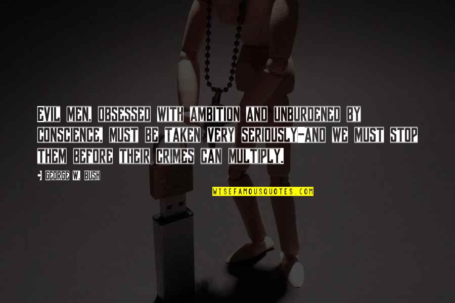 Violent Games Quotes By George W. Bush: Evil men, obsessed with ambition and unburdened by