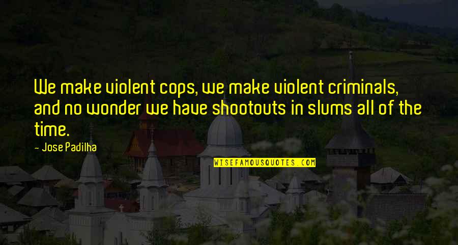 Violent J Quotes By Jose Padilha: We make violent cops, we make violent criminals,
