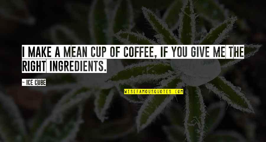 Violent Language Quotes By Ice Cube: I make a mean cup of coffee, if